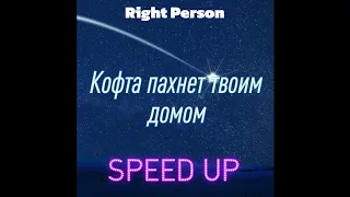 Right Person - Кофта пахнет твоим домом (speed up) sped up