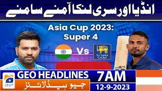 Geo News Headlines 7 AM | Asia Cup - India vs Sri Lanka | 12 September 2023