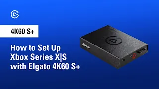How to Set Up Xbox Series X|S with Elgato 4K60 S+