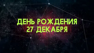 Люди рожденные 27 декабря День рождения 27 декабря Дата рождения 27 декабря правда о людях