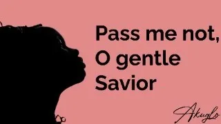 Pass me not, O gentle Savior - Gloria Akugizibwe