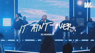 It Ain't Over - E2 Worship (Official Video)