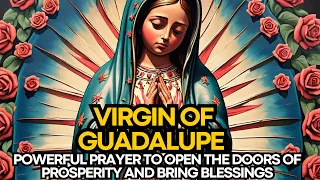 🛑 POWERFUL PRAYER TO VIRGIN OF GUADALUPE TO OPEN THE DOORS OF PROSPERITY AND BRING BLESSINGS