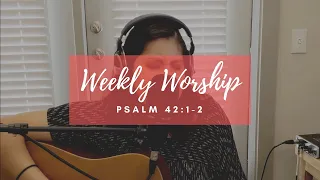 Weekly Worship // Psalm 42:1-2