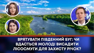 ВРЯТУВАТИ ПІВДЕННИЙ БУГ: ЧИ ВДАСТЬСЯ МОЛОДІ ВИСАДИТИ ЛІСОСМУГИ ДЛЯ ЗАХИСТУ РІЧОК?