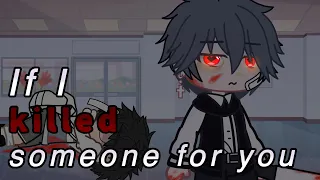 If I Killed Someone For You || GCMV || [k1rxo]