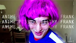 Filthy Frank - Anime Pu$$y [AI Cover]
