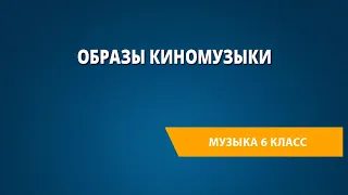 Образы киномузыки. Музыка 6 класс.