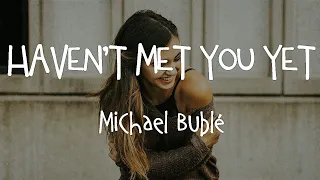 [Lyrics + Vietsub] Haven't Met You Yet - Michael Bublé