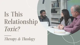 Is This Relationship Toxic? | Therapy & Theology
