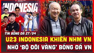 🔴 Tin bóng đá 27/04 | U23 Indonesia khiến NHM nhớ 'bộ đôi vàng' Thầy Park và bầu Đức