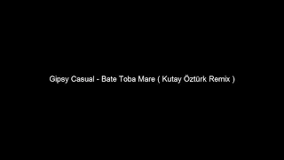 Gipsy Casual - Bate Toba Mare ( Kutay Öztürk Remix)