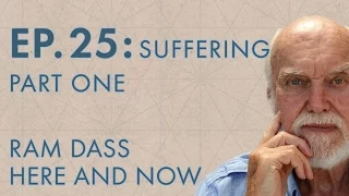 Ram Dass Here and Now – Episode 25 – Suffering Part One