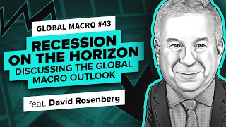 Recession on the Horizon? Discussing the outlook with David Rosenberg | Global Macro 43