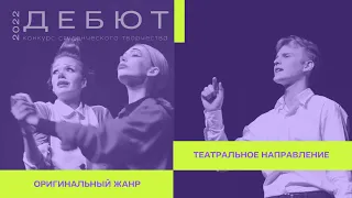 ДЕБЮТ 2022 // ТЕАТРАЛЬНОЕ НАПРАВЛЕНИЕ // ОРИГИНАЛЬНЫЙ ЖАНР