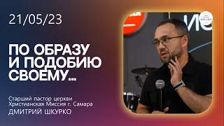 Воскресная проповедь 21.05.23 // Дмитрий Шкурко "По образу и подобию своему..."