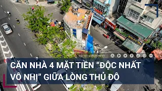 Nhà 4 mặt phố “độc nhất” giữa thủ đô Hà Nội: Mặt nào cũng ... “hái ra tiền” | Tin mới