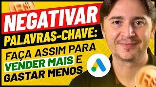 COMO NEGATIVAR PALAVRAS-CHAVE NO GOOGLE ADS, ECONOMIZAR DINHEIRO, ATRAIR PÚBLICO CERTO E VENDER MAIS