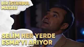 Selim Her Yerde Esma'yı Arıyor - Bir İstanbul Masalı 36. Bölüm