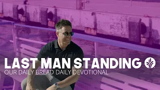 Last Man Standing | Our Daily Bread | Daily Devotional