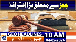 Geo Headlines 10 AM | Big confession related to the judges! | 4th May 2024