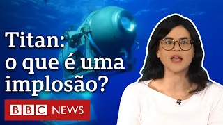 O que é uma implosão, que pode ter destruído submarino Titan