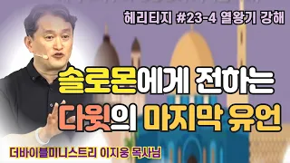 [헤리티지 #23-4] "열왕기 강해4 - 솔로몬에게 전하는 다윗의 마지막 유언 & 솔로몬의 즉위식 이야기로 열왕기가 시작되는 이유"(이지웅 목사님)