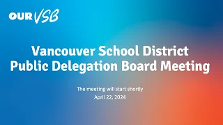 Vancouver School District - Public Delegation Board Meeting - April 22, 2024