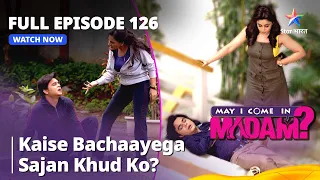 FULL EPISODE - 126 || मे आई कम इन मैडम | Kaise Bachaayega Sajan Khud Ko? | May I Come In Madam