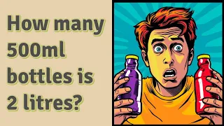 How many 500ml bottles is 2 litres?