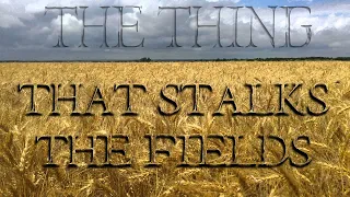 "The Thing That Stalks The Fields" - By: David Feulings | Creepypasta