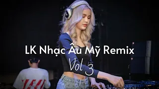 LK Nhạc Âu Mỹ (Remix Vol.3) | Nonstop hay nhất 2021