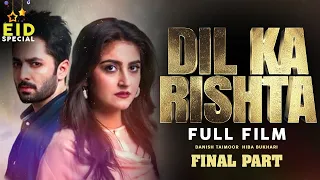 Dil Ka Rishta | Full Film | Final Part | Danish Taimoor, Hiba Bukhari |Heartbreaking Love Story|TA2G