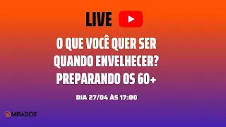 [Live] - O que você quer ser quando envelhecer? Preparando os 60+