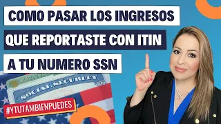 ¿Como PASAR los INGRESOS que DECLARASTE con tu ITIN a tu Número de SEGURO SOCIAL? Episodio No. 104