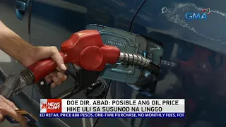 DOE Dir. Abad: Posible ang oil price hike uli sa susunod na linggo | 24 Oras News Alert