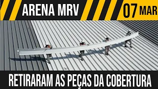 ARENA MRV | RETIRARAM AS PEÇAS DA COBERTURA | 07/03/2023
