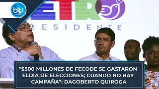 “$500 millones de Fecode se gastaron el día de elecciones; cuando no hay campaña”: Dagoberto Quiroga