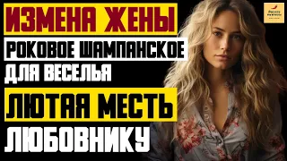 Рассказ мужчины | Измена жены. Роковое Шампанское для Веселья. Лютая месть Любовнику. История