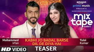 Teaser: Kabhi Jo Badal Barse/Dil De Diya Hai |TULSI KUMAR,MOHAMMED IRFAN |T-SERIES MIXTAPE SEASON 2