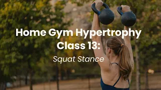 Home Gym Hypertrophy, Class 13: Squat Stance (KETTLEBELL STRENGTH)