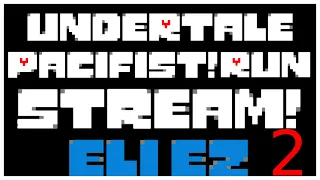 Undertale Pacifist Route Live Stream 2! | Eli ez