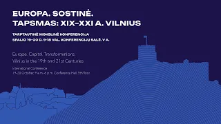 Tarptautinė mokslinė konferencija „Europa. Sostinė. Tapsmas: XIX–XXI a. Vilnius“.  2 diena