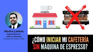 ¿Cómo iniciar mi Cafetería sin Máquina de Espresso? | Alvaro Lamas