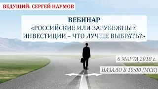 Российские или зарубежные инвестиции – что лучше выбрать? 6 марта 2018 г. Сергей Наумов