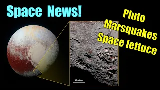 Space News! Pluto's ice volcanos, Marsquakes and Space Lettuce!