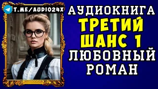 😱 АУДИОКНИГА ЛЮБОВНЫЙ РОМАН: ТРЕТИЙ ШАНС 😱 ЧАСТЬ 1 😱 СЛУШАТЬ ПОЛНОСТЬЮ 😱 НОВИНКА 2024 😱