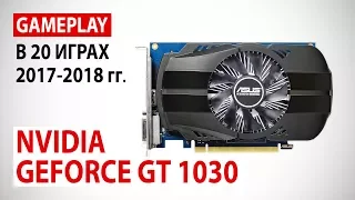 NVIDIA GeForce GT 1030: gameplay в 20 играх 2017-2018 гг.