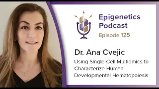 Epi Podcast #125  - Using Single-Cell Multiomics to Characterize Hematopoiesis with Ana Cvejic