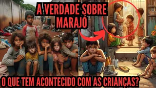 QUAL A VERDADE SOBRE MARAJÓ? COMO ESTÃO AS CRIANÇAS?